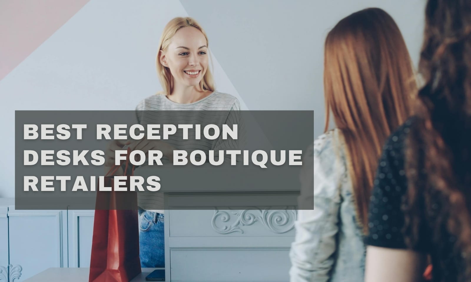 Best Reception Desks For Boutique Retailers