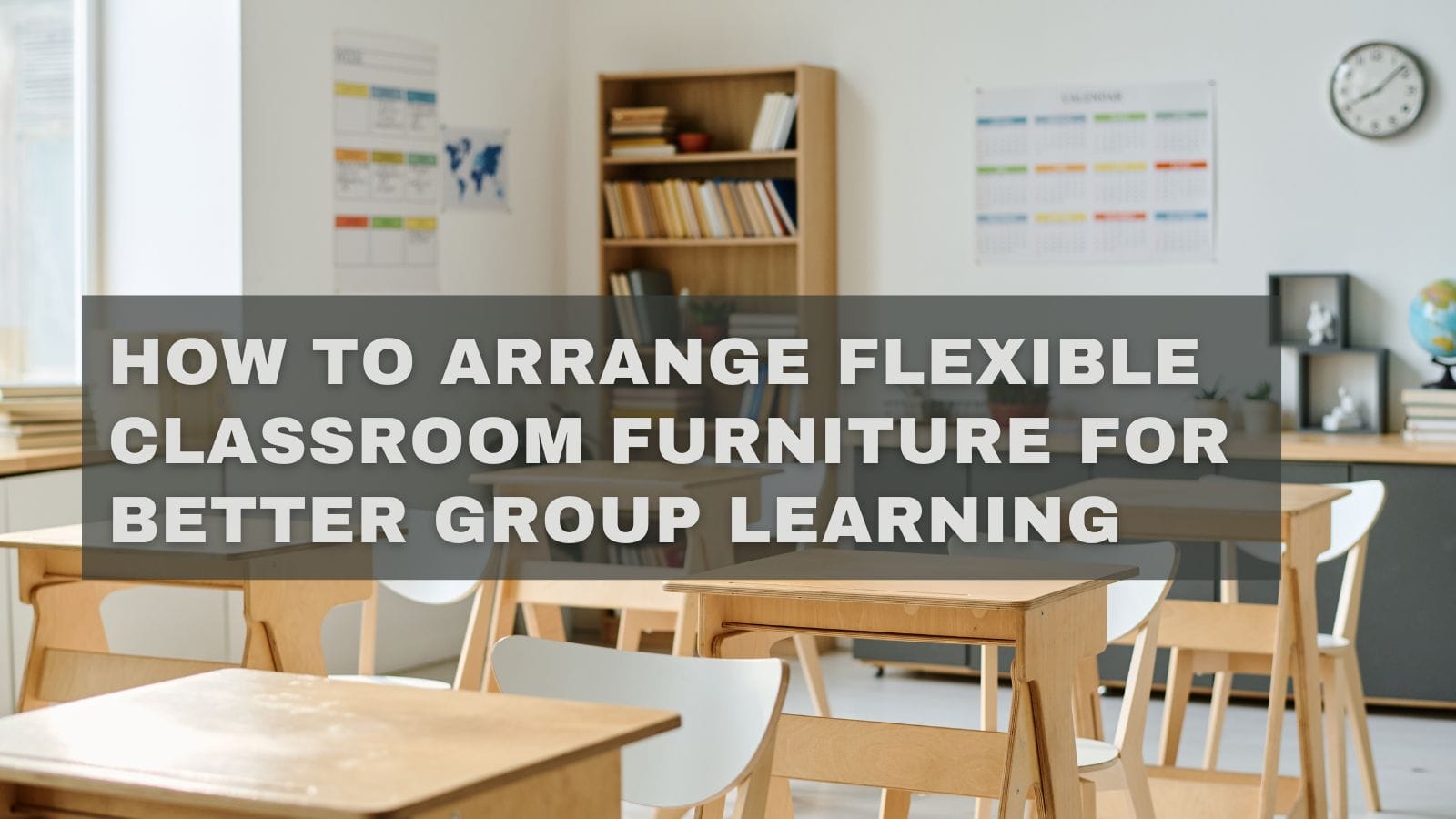 How to Arrange Flexible Classroom Furniture for Better Group Learning