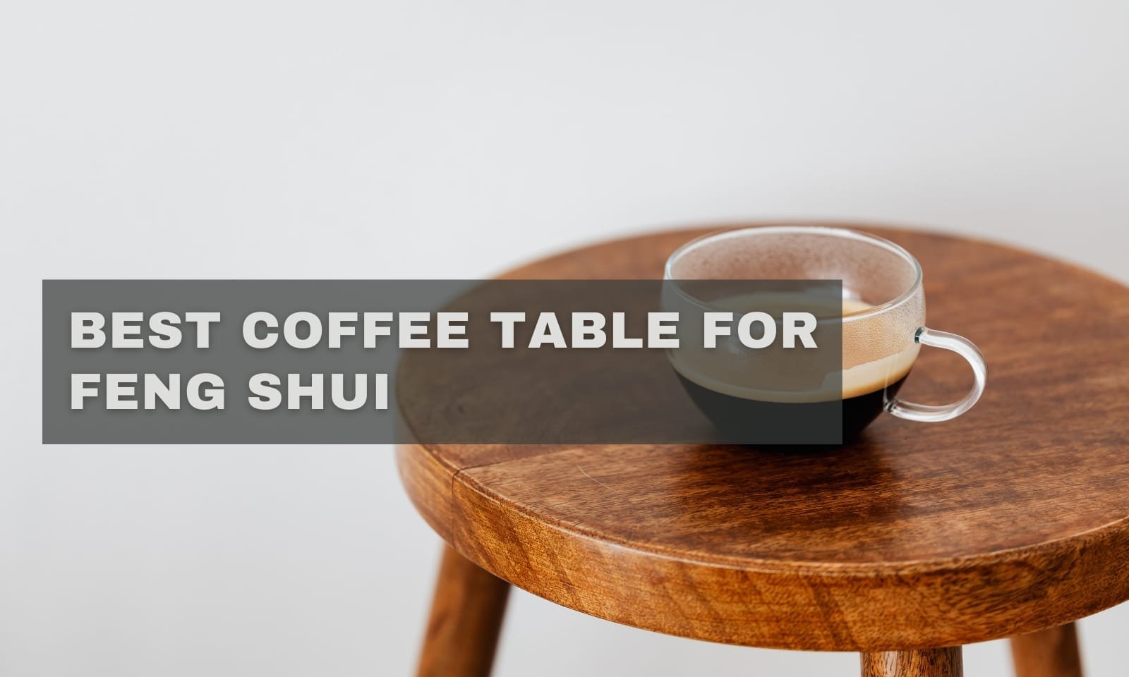 Best Coffee Table for Feng Shui: Shape & Design Tips
