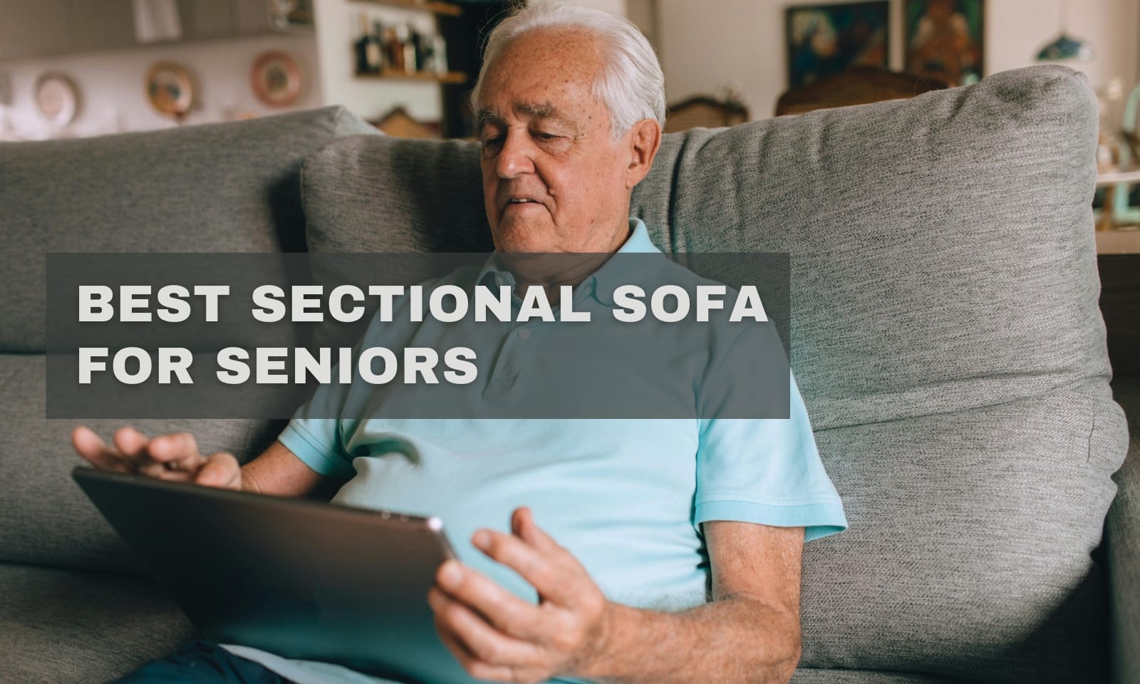 Best Sectional Sofa for Seniors: Ergonomic Designs for Easy Standing