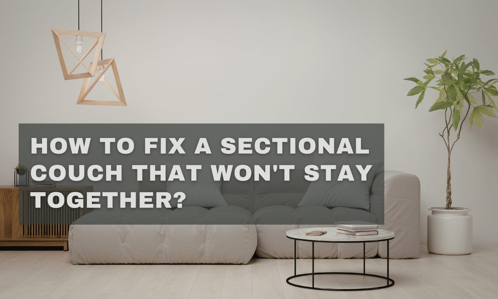 How to Fix a Sectional Couch That Won’t Stay Together?