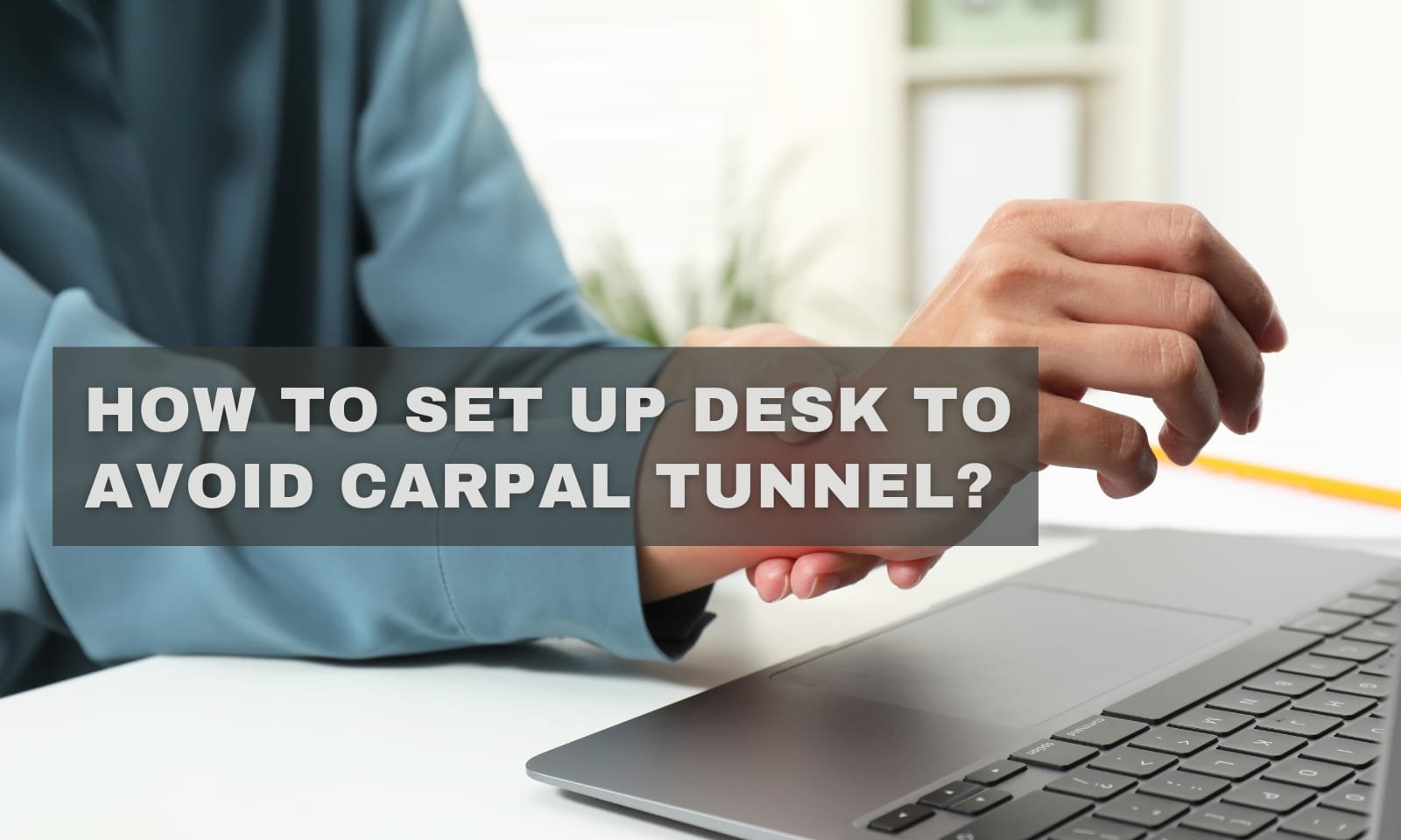 Hurting? How to Set Up Desk to Avoid Carpal Tunnel