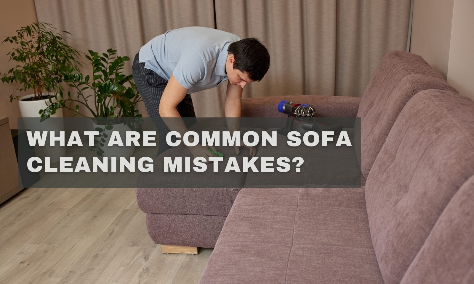 What are Common Sofa Cleaning Mistakes