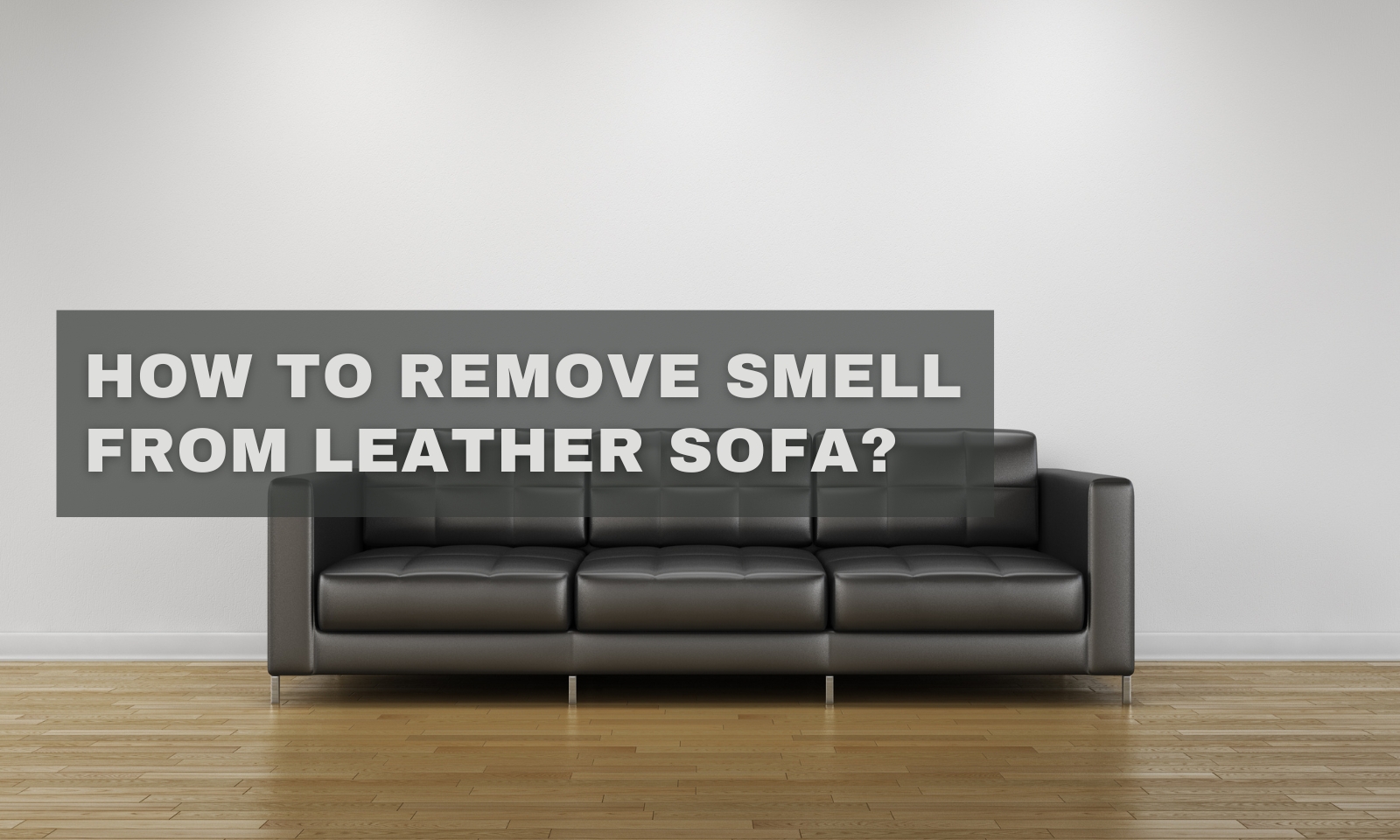 How to Remove Smell from Leather Sofa: 7 Proven Pro Hacks