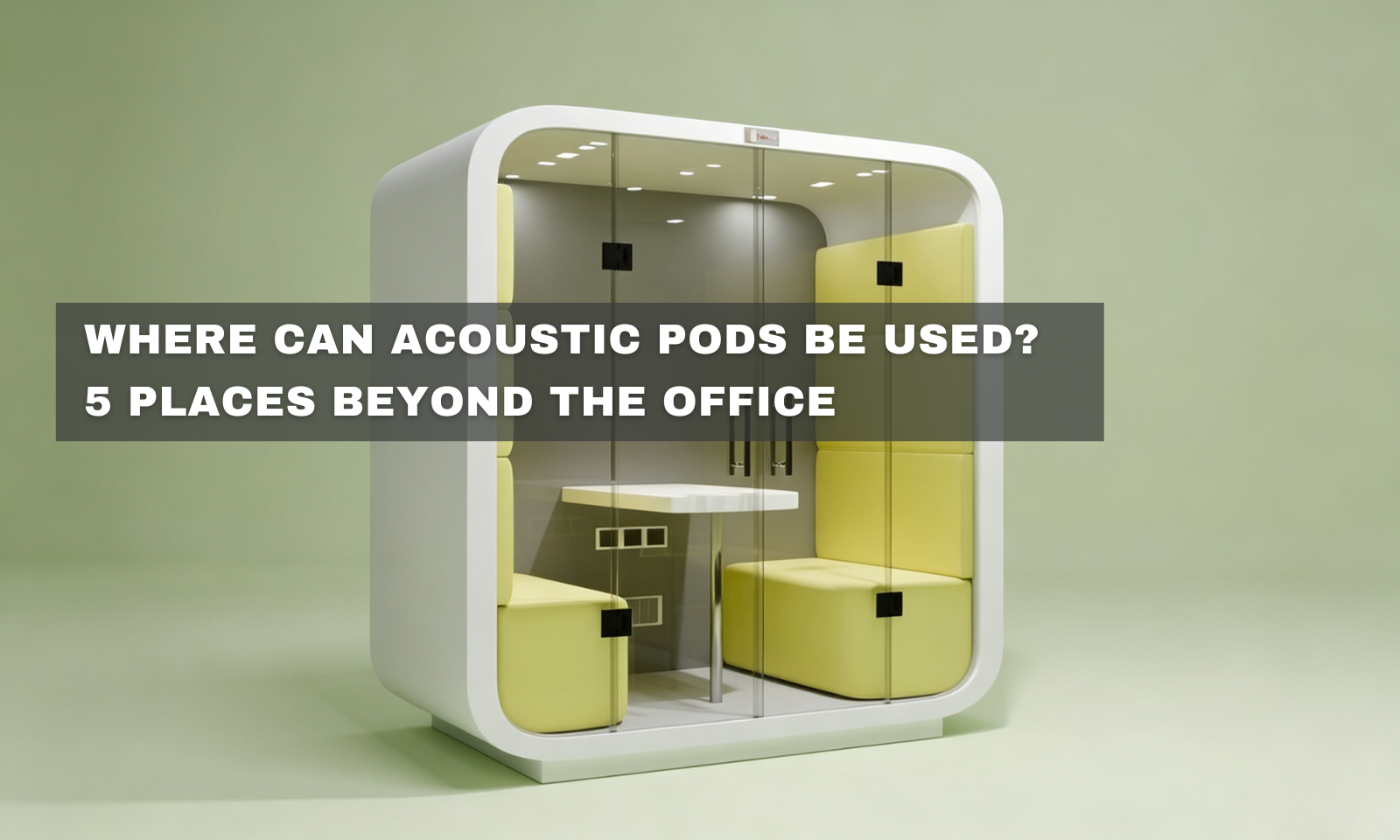 Where Can Acoustic Pods Be Used? 5 Places Beyond the Office